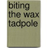 Biting the Wax Tadpole by Elizabeth Little