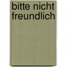 Bitte nicht freundlich door Sarah Schmidt