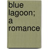 Blue Lagoon; A Romance door Henry De Vere Stacpoole