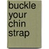 Buckle Your Chin Strap