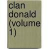 Clan Donald (Volume 1) by Dr Angus MacDonald