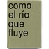 Como el río que fluye