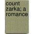 Count Zarka; A Romance