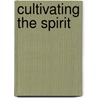 Cultivating The Spirit door Jennifer A. Lindholm
