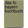 Das Fc Bayern Kochbuch by Alfons Schuhbeck