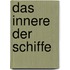 Das Innere der Schiffe