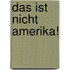 Das Ist Nicht Amerika!