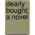 Dearly Bought; A Novel