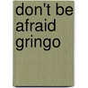 Don't Be Afraid Gringo by Elvia Alvarado
