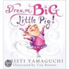 Dream Big, Little Pig! door Kristi Yamaguchi