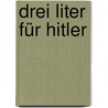 Drei Liter für Hitler by Marieluise Winkenbach