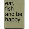 Eat, Fish And Be Happy door Chef Tj Weston