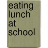 Eating Lunch at School by Joanne Mattern