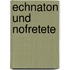 Echnaton und Nofretete