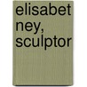 Elisabet Ney, Sculptor door Bride Neill Taylor