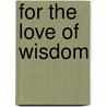 For the Love of Wisdom by Chris John-Terry