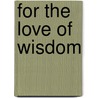 For the Love of Wisdom door Chris John-Terry