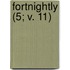 Fortnightly (5; V. 11)