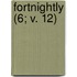 Fortnightly (6; V. 12)