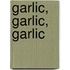 Garlic, Garlic, Garlic