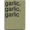 Garlic, Garlic, Garlic door Linda Griffith