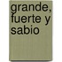 Grande, Fuerte y Sabio