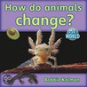 How Do Animals Change? by Bobbie Kalman