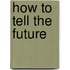 How to Tell the Future