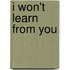 I Won't Learn From You