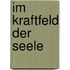 Im Kraftfeld der Seele