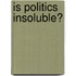 Is Politics Insoluble?
