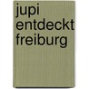 Jupi Entdeckt Freiburg door Stephanie Kovacs