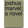 Joshua Marvel; A Novel door Benjamin Leopo Farjeon