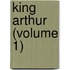 King Arthur (Volume 1)