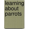 Learning About Parrots door Lisa Bonforte
