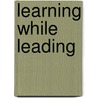 Learning While Leading by James M. Antal