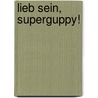 Lieb sein, Superguppy! door Edward van de Vendel