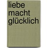 Liebe macht glücklich door Franz Hübner