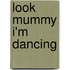 Look Mummy I'm Dancing