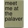 Meet Me at the Palaver by Tapiwa N. Mucherera