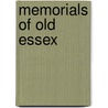 Memorials Of Old Essex by Albert Clifton Kelway