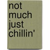 Not Much Just Chillin' by Linda Perlstein