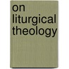 On Liturgical Theology door Aidan Kavanagh