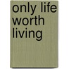 Only Life Worth Living door Gerald E. Collins