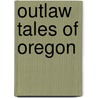 Outlaw Tales of Oregon by Jim Yuskavitch
