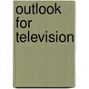 Outlook for Television by Orrin Elmer Dunlap