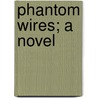 Phantom Wires; A Novel door Arthur Stringer