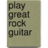 Play Great Rock Guitar