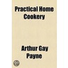 Practical Home Cookery by Arthur Gay Payne