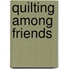 Quilting Among Friends by Jill Reber